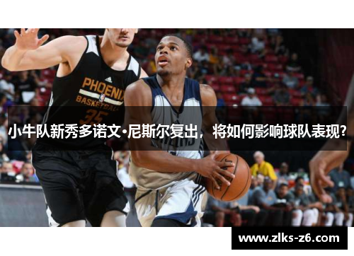 小牛队新秀多诺文·尼斯尔复出，将如何影响球队表现？