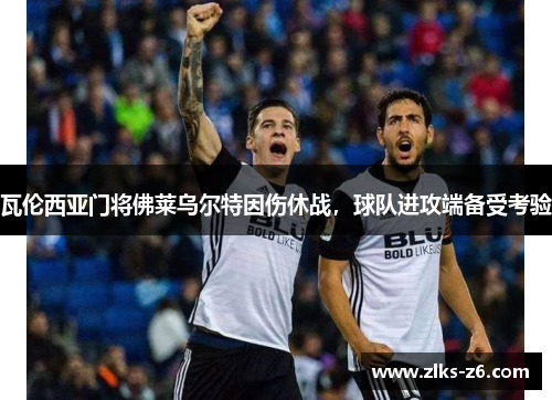 瓦伦西亚门将佛莱乌尔特因伤休战，球队进攻端备受考验